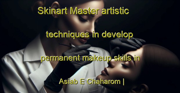 Skinart Master artistic techniques in develop permanent makeup skills in Asiab E Chaharom | PermanentmakeupTraining | PermanentmakeupClasses | SkinartTraining-Islamic Republic of Iran